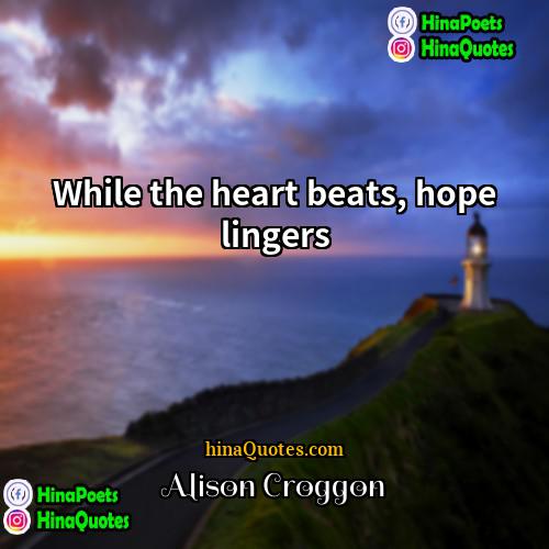 Alison Croggon Quotes | While the heart beats, hope lingers.
 